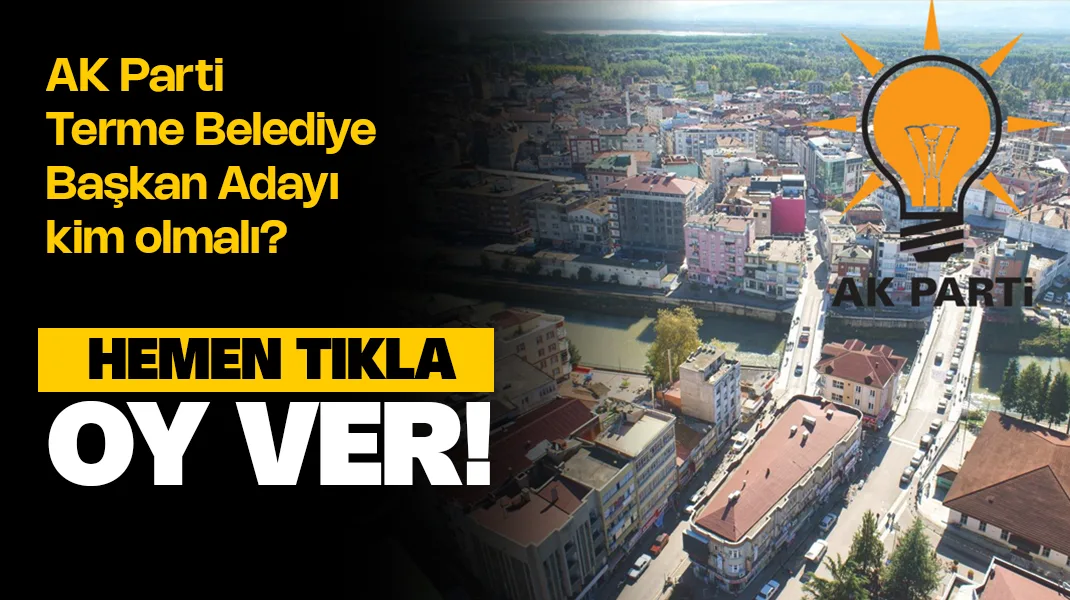 AK Parti Terme Belediye Başkan Adayı Kim Olmalı?