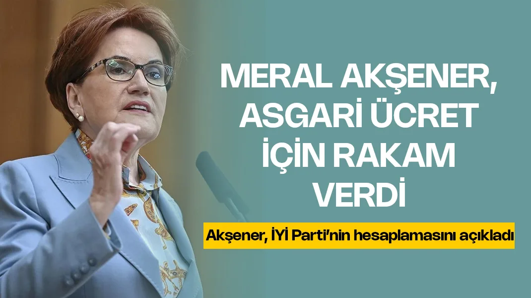 Akşener, asgari ücret için rakam verdi