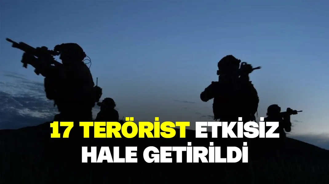 17 terörist etkisiz hale getirildi