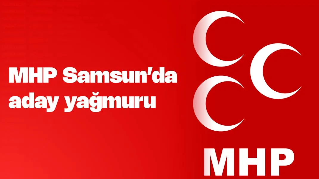MHP Samsun’da aday yağmuru