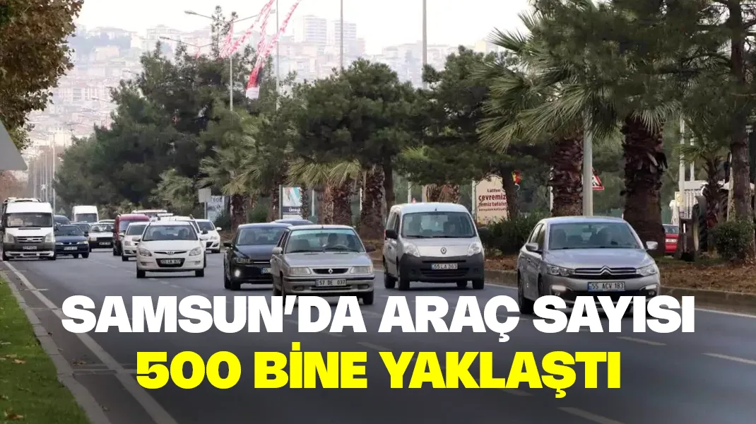 Samsun’da araç sayısı 500 bine yaklaştı