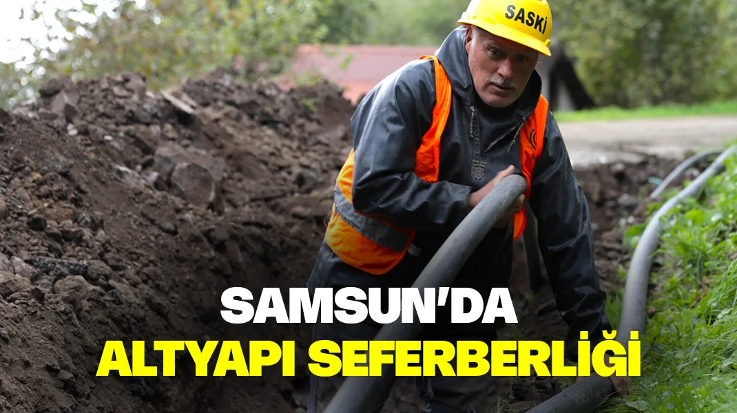Samsun’da altyapı seferberliği