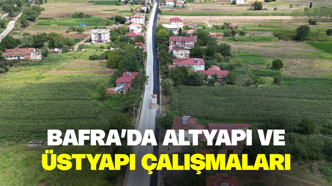 Bafra’da altyapı ve üstyapı çalışmaları