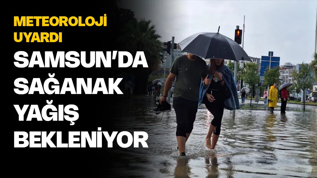 Samsun’da öğle saatlerinden itibaren sağanak yağış bekleniyor