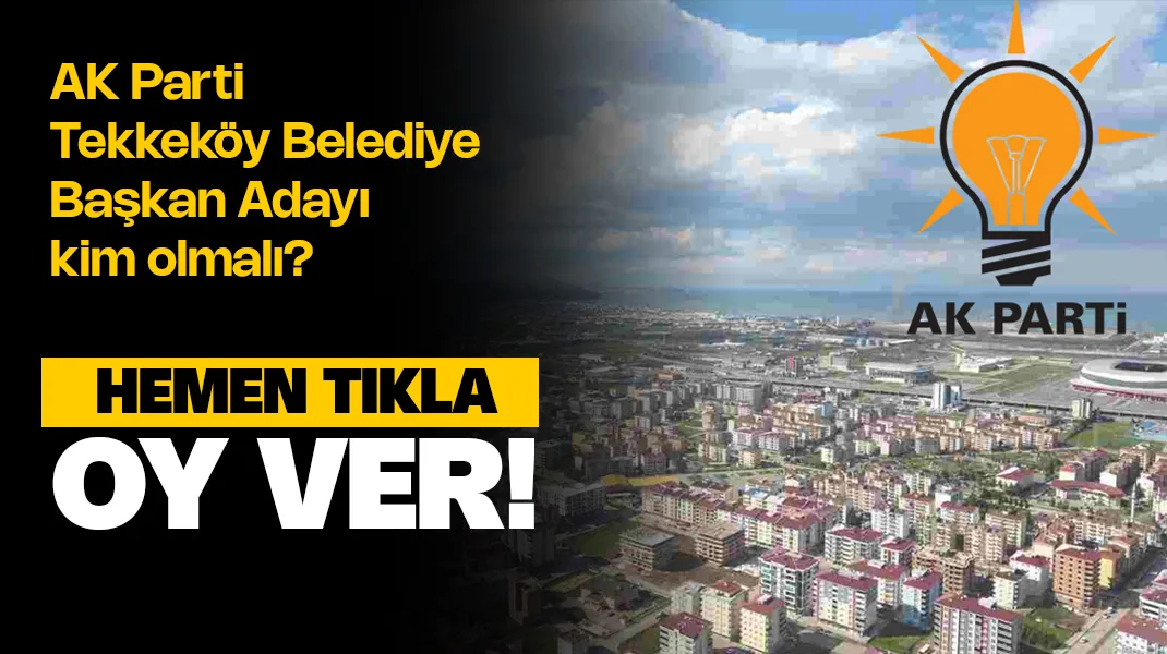 AK Parti Tekkeköy Belediye Başkan Adayı Kim Olmalı? Anket Oy ver!