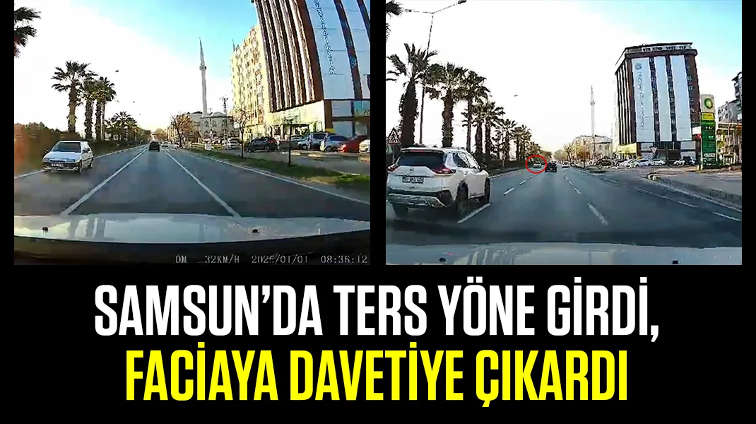 Samsun’da ters yöne girdi, faciaya davetiye çıkardı