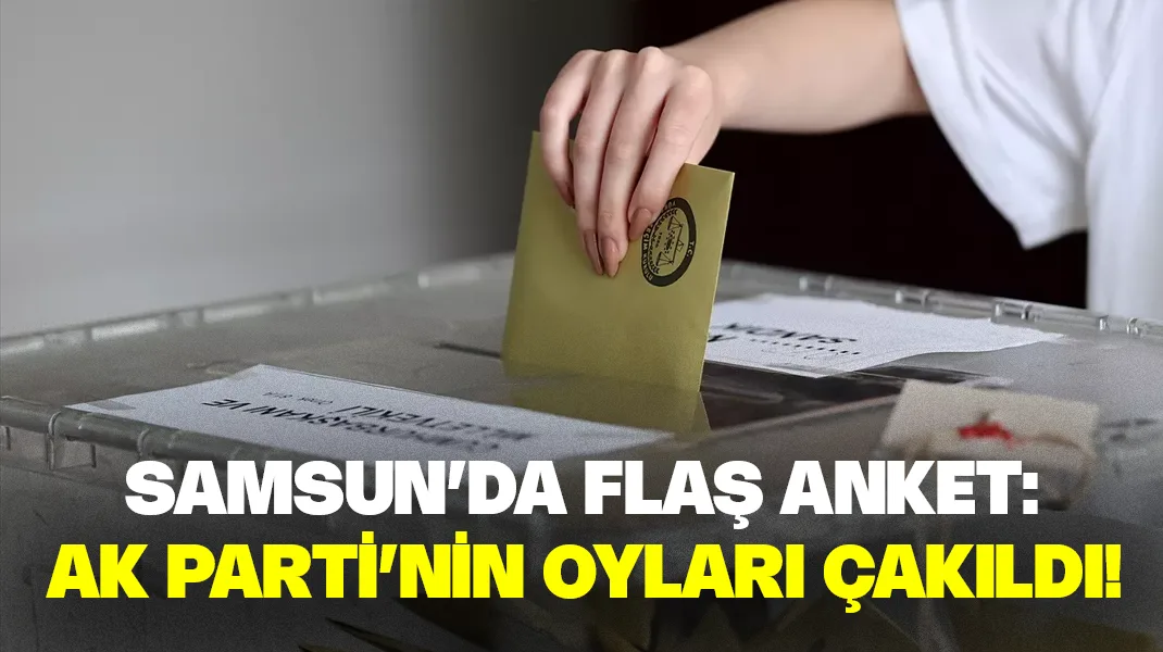 Samsun’da flaş anket: AK Parti’nin oyları çakıldı!