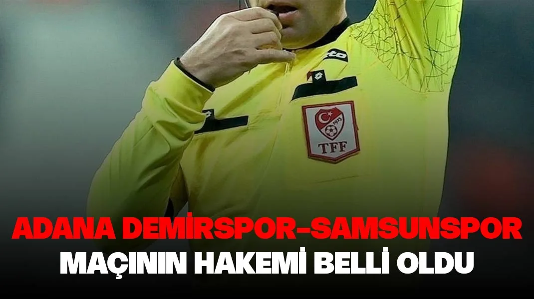Adana Demirspor-Samsunspor maçının hakemi belli oldu