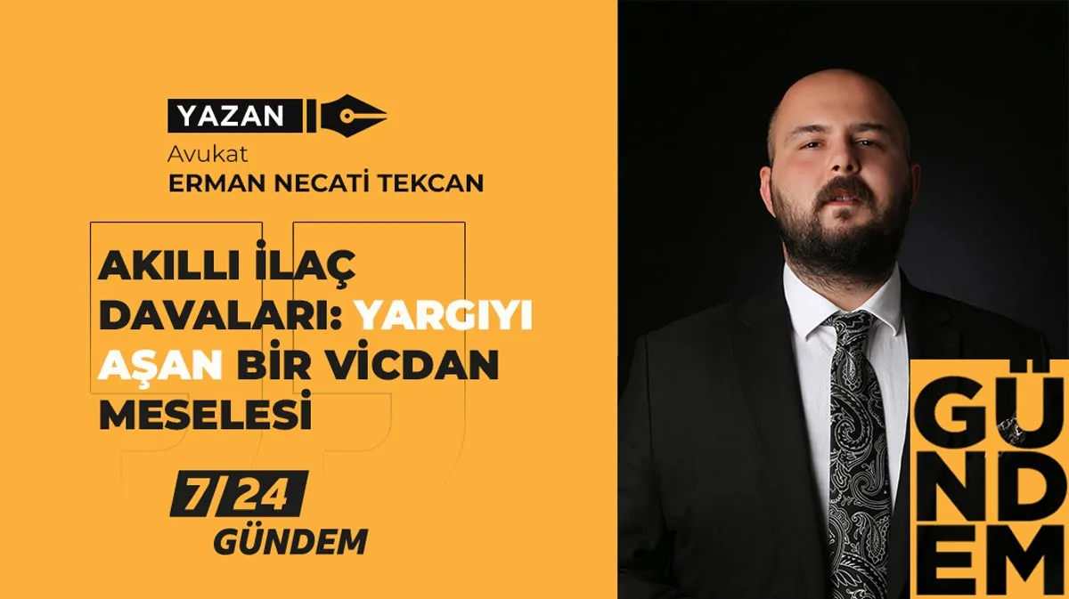 AKILLI İLAÇ DAVALARI: YARGIYI AŞAN BİR VİCDAN MESELESİ