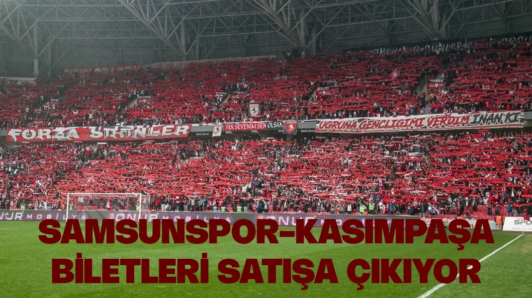 Samsunspor-Kasımpaşa maçı biletleri satışa çıkıyor