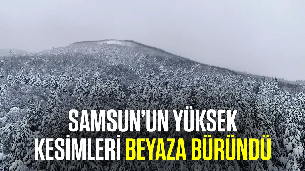 Samsun’un yüksek kesimleri beyaza büründü