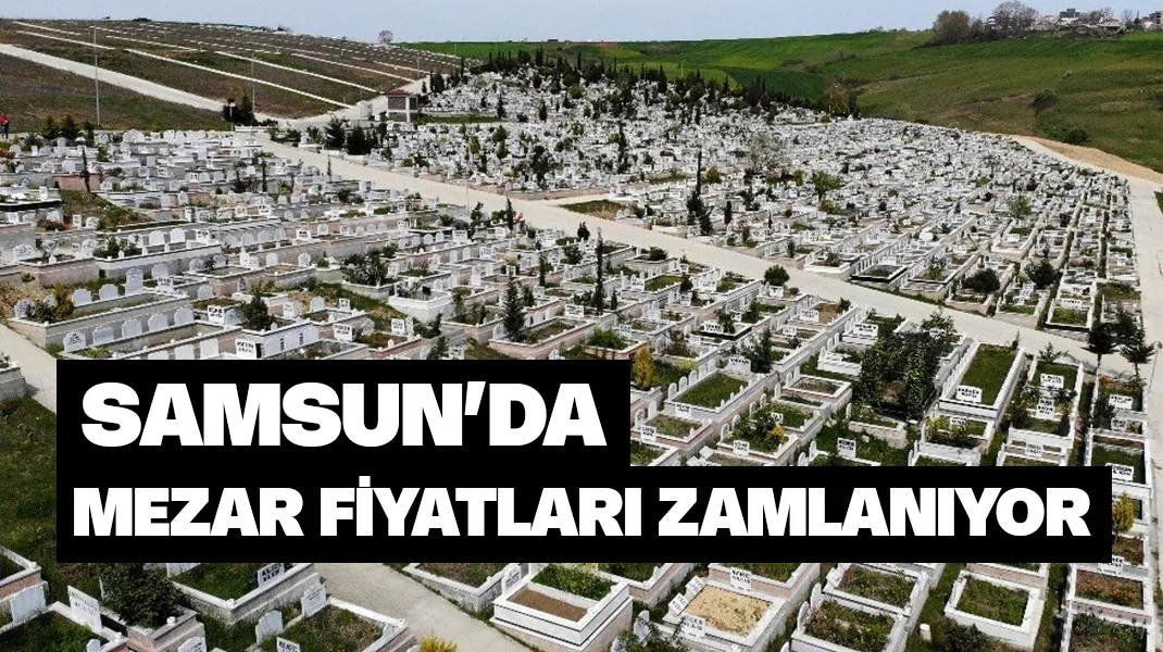 Samsun’da mezar yeri fiyatları zamlanıyor