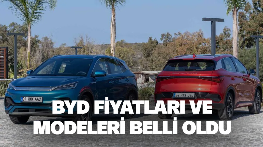 BYD fiyatları ve modelleri belli oldu