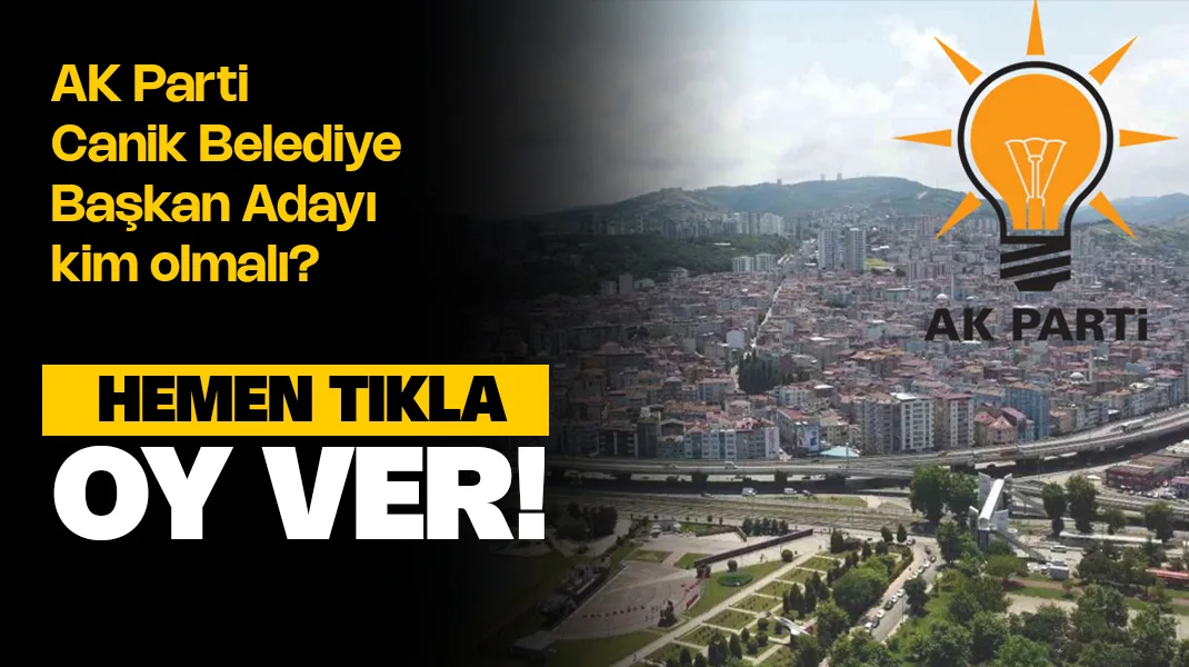 AK Parti Canik Belediye Başkan Adayı Kim Olmalı? Anket Oy ver!