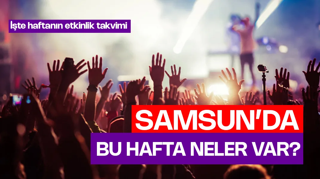 Samsun’da bu hafta neler var?
