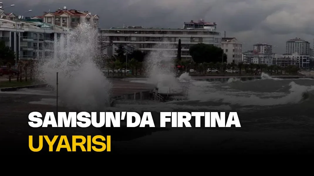 Samsun’da fırtına uyarısı