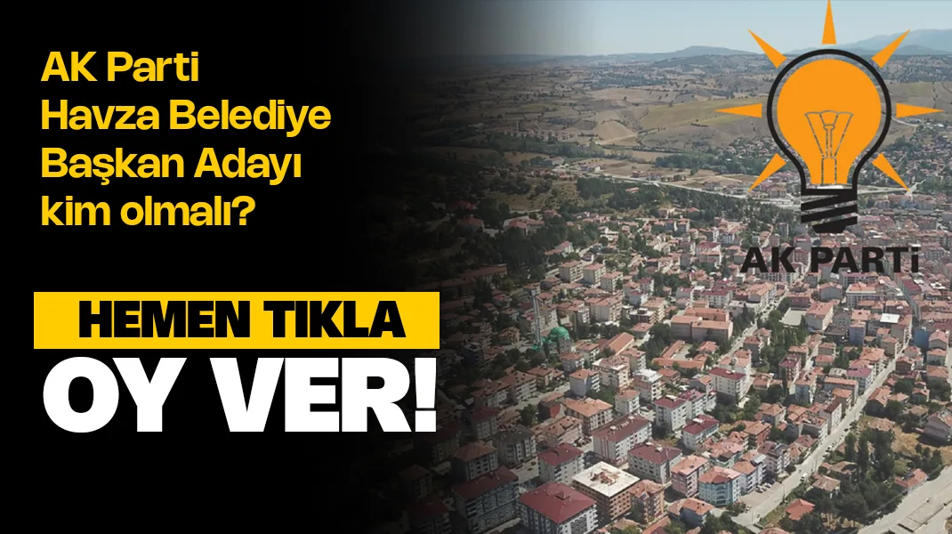 AK Parti Havza Belediye Başkan Adayı Kim Olmalı? Anket Oy ver!
