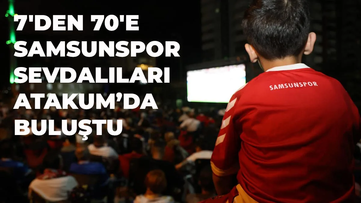 7’den 70’e Samsunspor sevdalıları Atakum’da buluştu