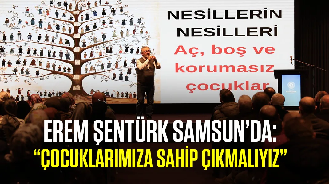 Erem Şentürk Samsun’da: “Çocuklarımıza sahip çıkmalıyız”