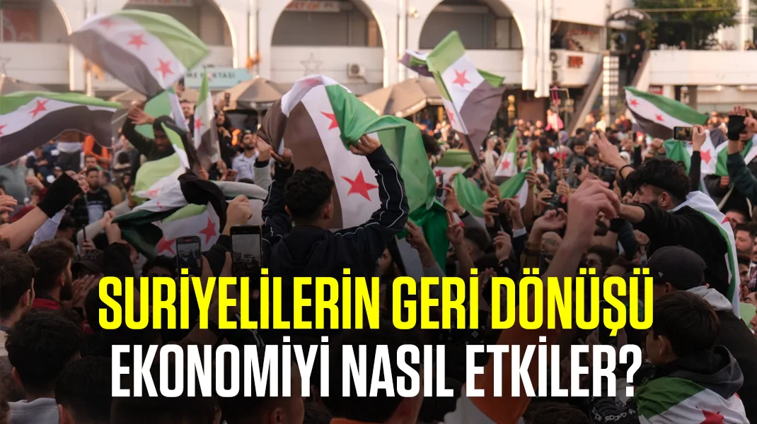 Suriyelilerin geri dönüşü ekonomiyi nasıl etkiler?