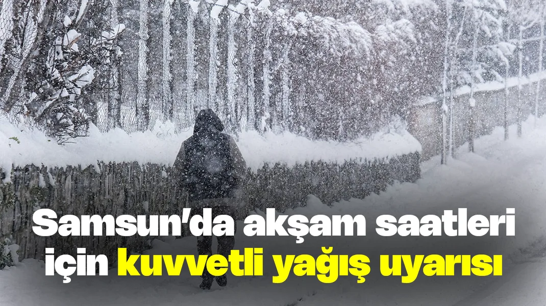 Samsun’da akşam saatleri için kuvvetli yağış uyarısı