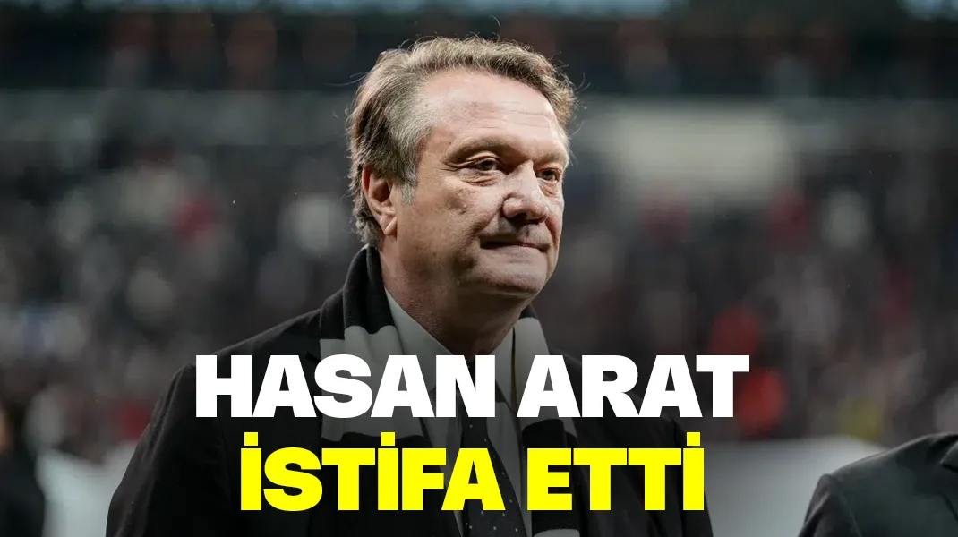 Hasan Arat istifa etti
