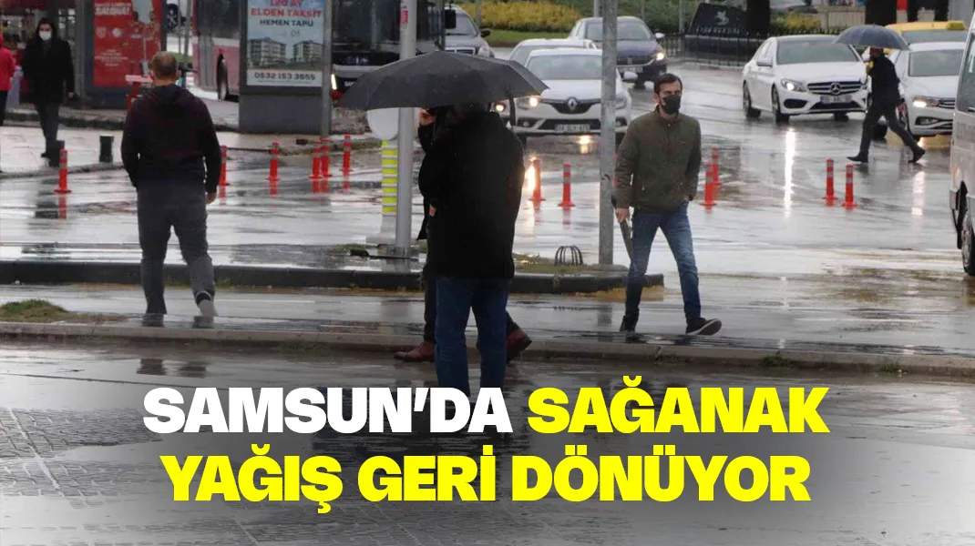Samsun’da yağışlı günler geri dönüyor