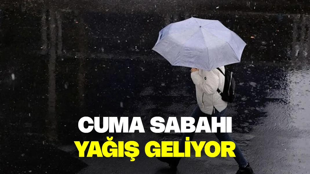 Cuma sabahı yağış geliyor
