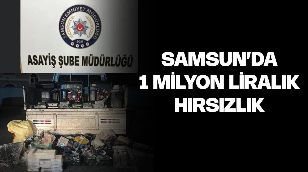 Samsun’da 1 milyon liralık hırsızlık