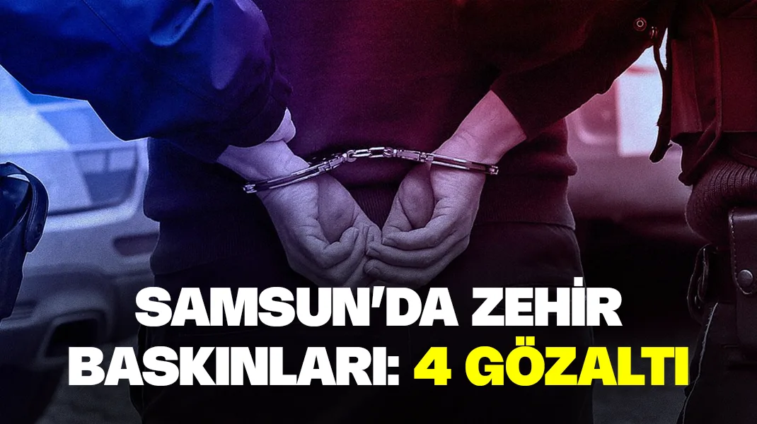 Samsun’da zehir baskınları: 4 gözaltı