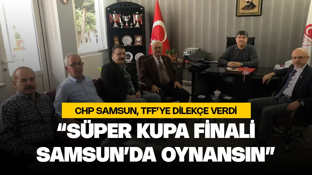CHP Samsun’dan TFF’ye Süper Kupa dilekçesi