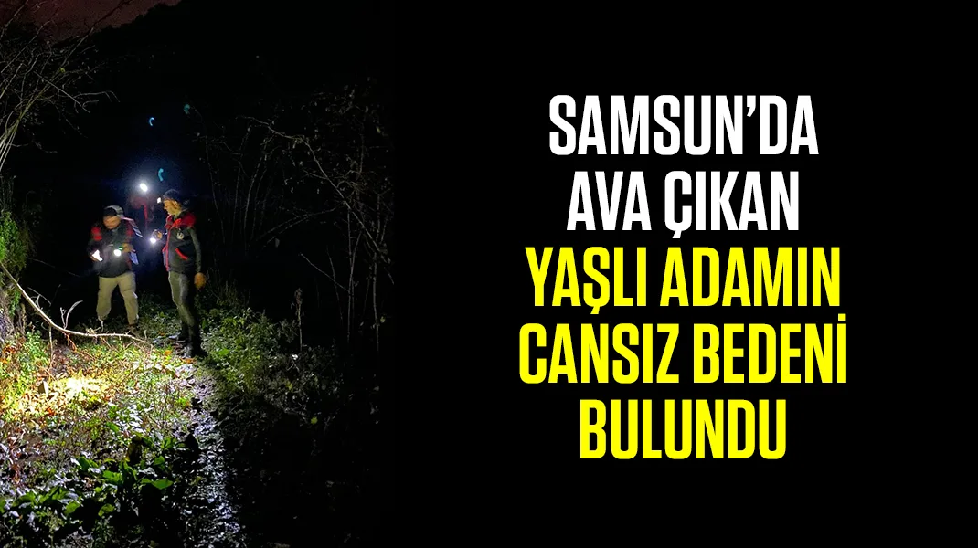 Samsun’da ava çıkmıştı: Cansız bedeni bulundu