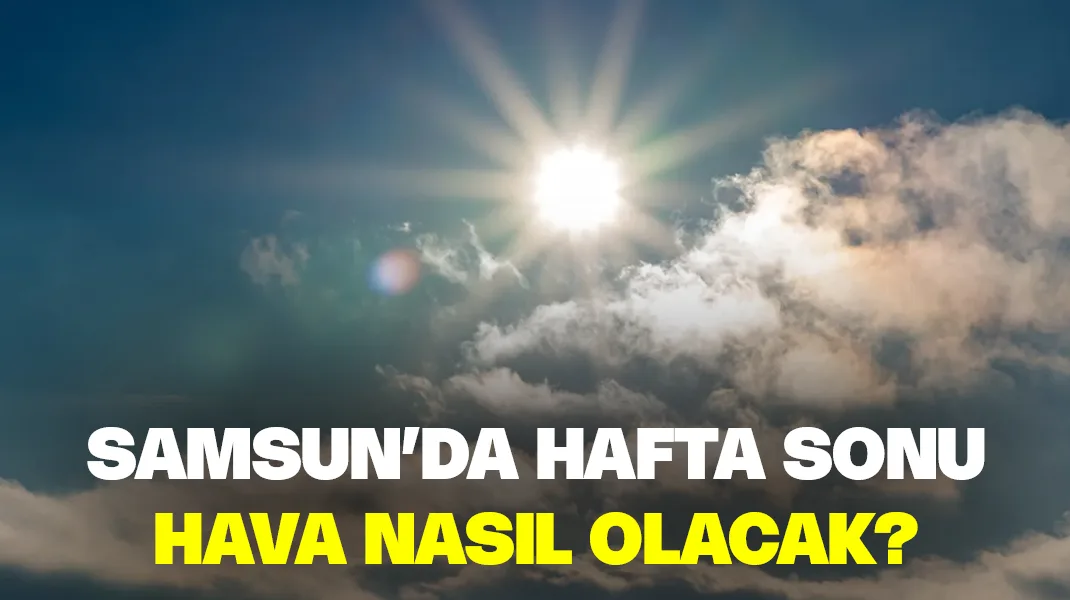 Samsun’da hava nasıl olacak?