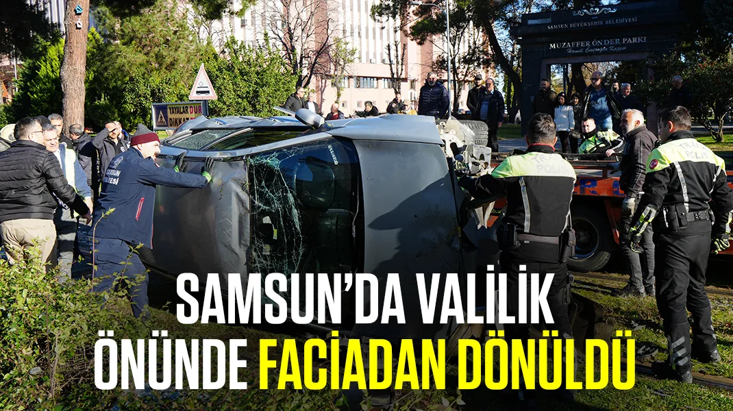 Samsun’da Valilik önünde faciadan dönüldü