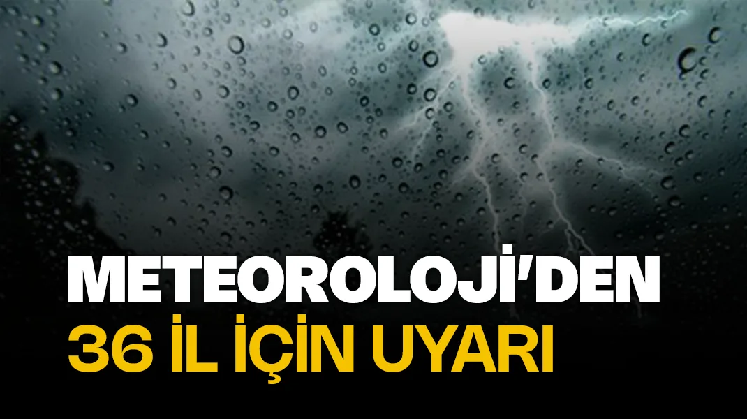 Meteoroloji’den 36 ile uyarı