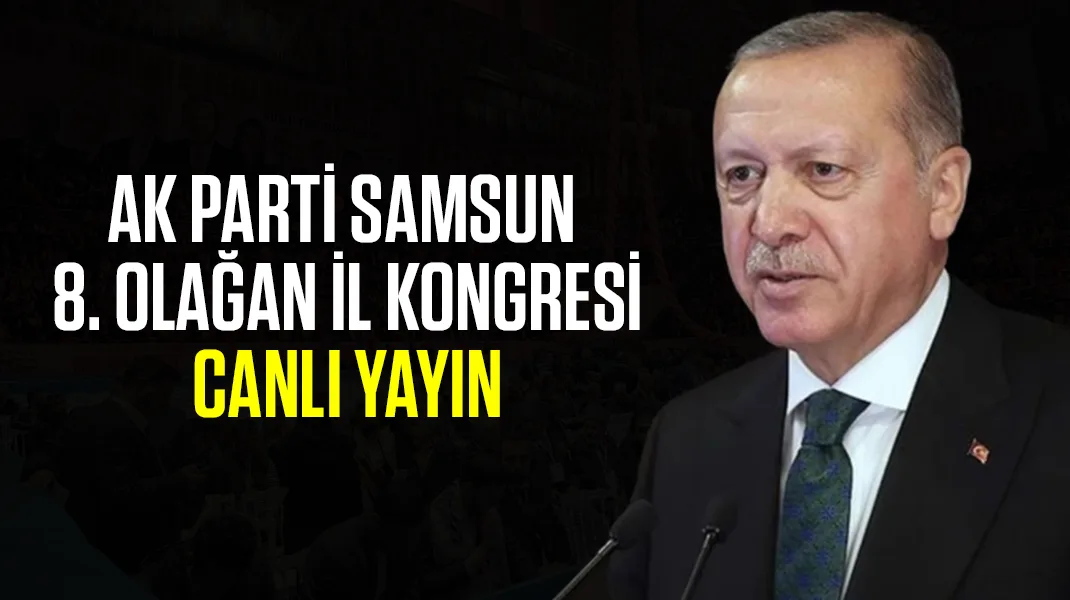 AK Parti Samsun 8. Olağan İl Kongresi