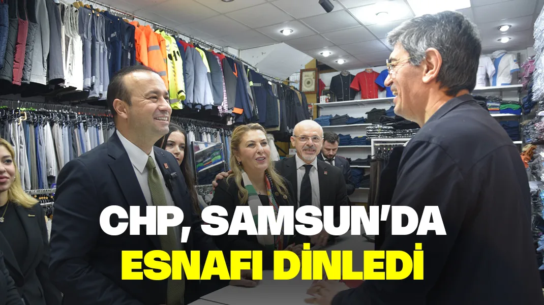 CHP, Samsun’da esnafı dinledi