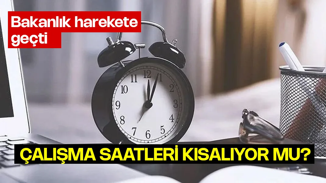 Çalışma saatleri kısalıyor mu?