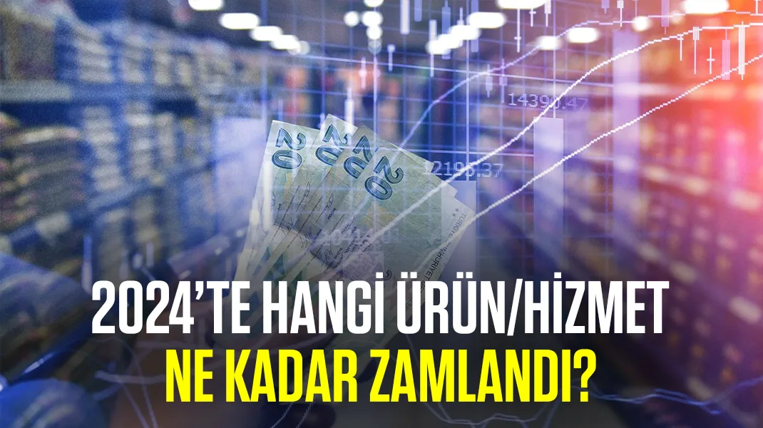 2024’te hangi ürün/hizmet ne kadar zamlandı?