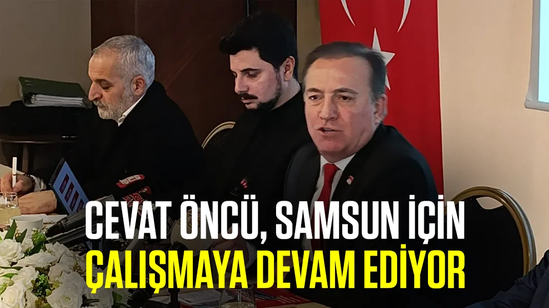 Cevat Öncü, Samsun için çalışmaya devam ediyor
