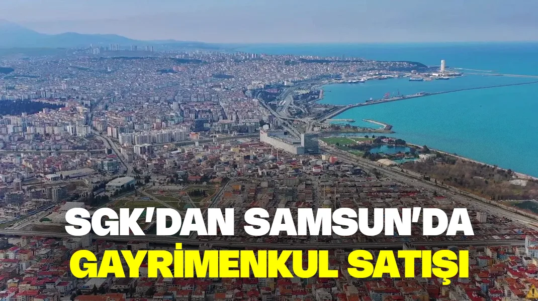 SGK’dan Samsun’da gayrimenkul satışı
