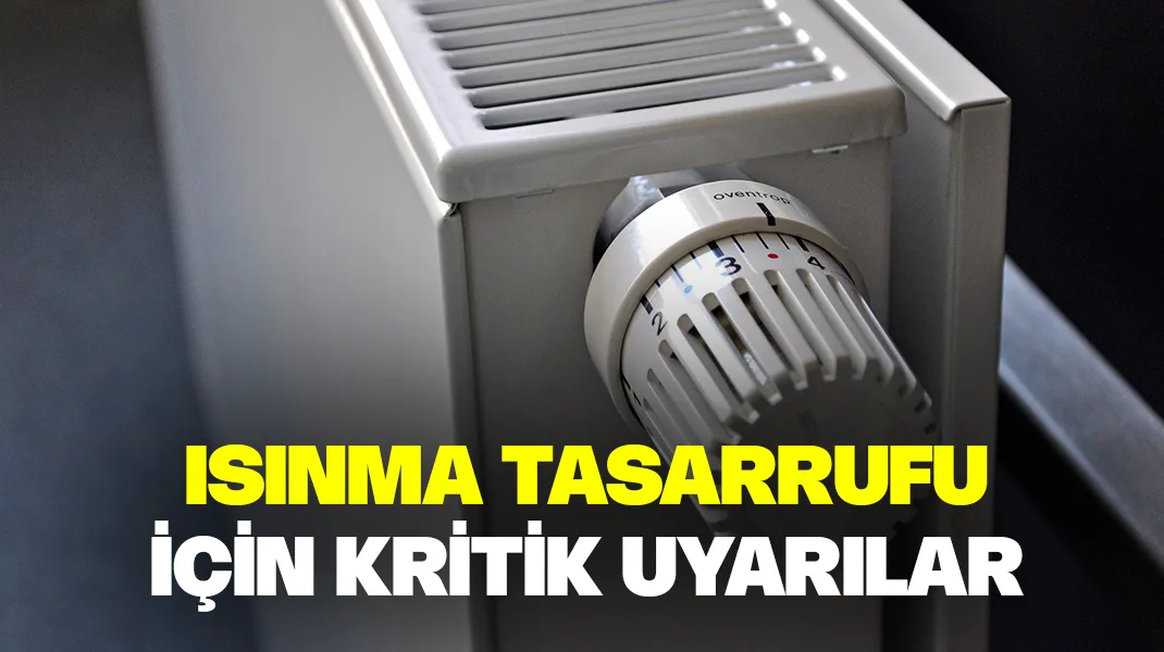 Isınma tasarrufu için kritik öneriler
