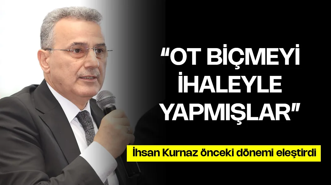 Başkan Kurnaz: “Ot biçme bile ihaleyle yapılmış”