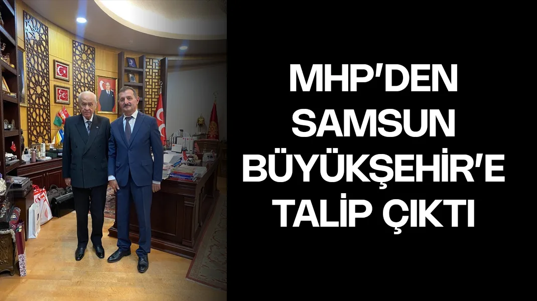 MHP’den Samsun Büyükşehir Belediyesi’ne talip çıktı