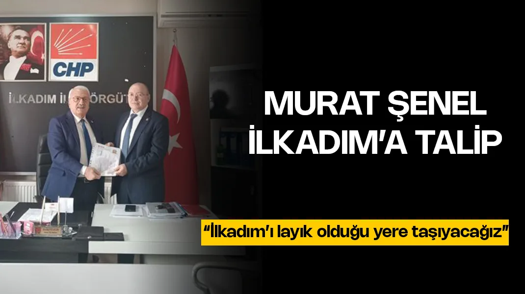 CHP’de Murat Şenel, İlkadım için aday adayı
