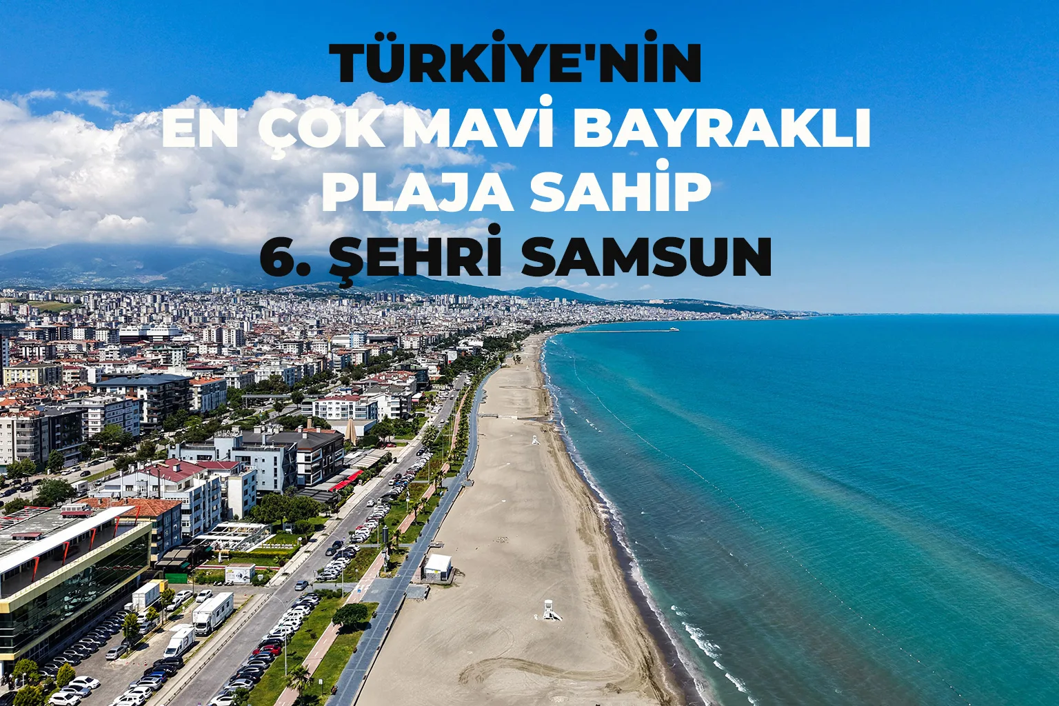 TÜRKİYE’NİN EN ÇOK MAVİ BAYRAKLI PLAJA SAHİP 6. ŞEHRİ SAMSUN