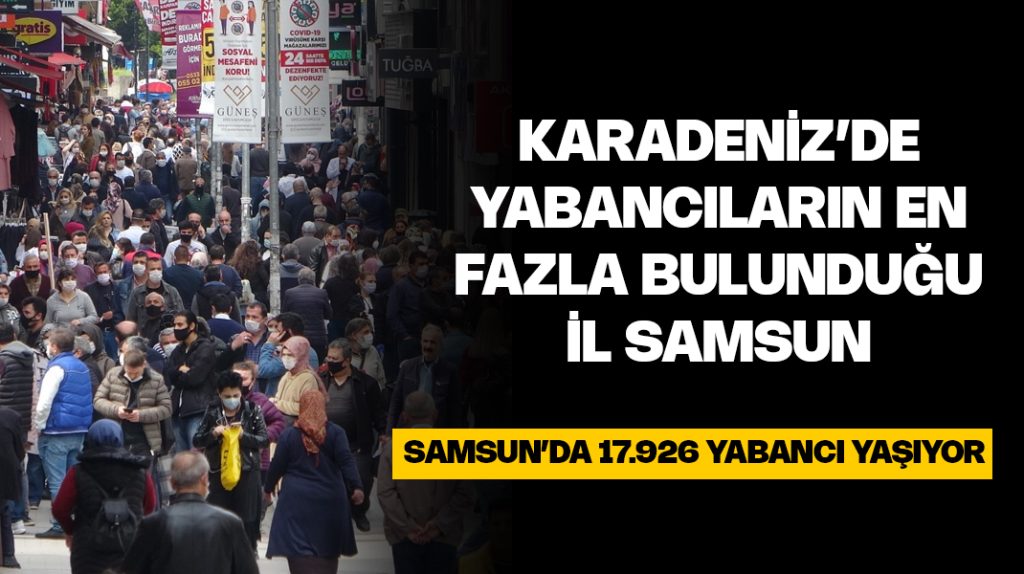 Karadeniz’de en fazla yabancı Samsun’da yaşıyor