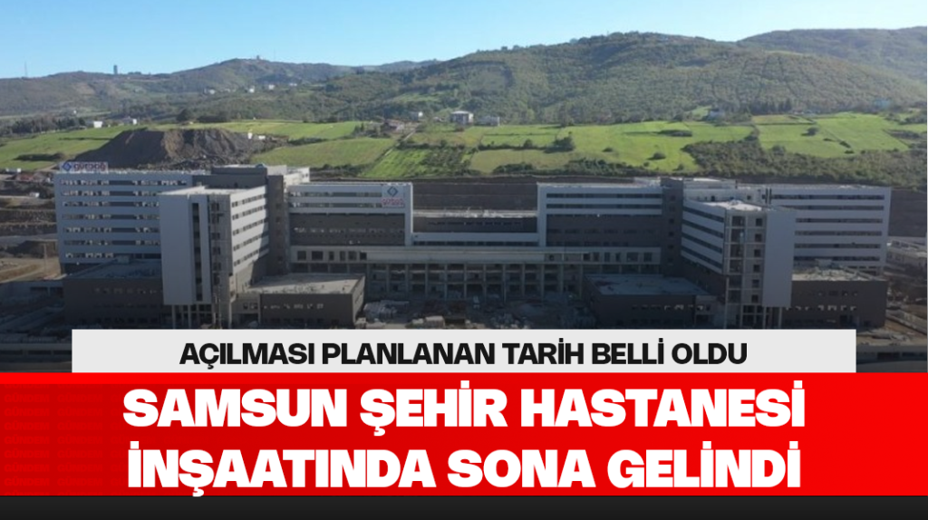 Samsun Şehir Hastanesi’nin açılması planlanan tarih belli oldu