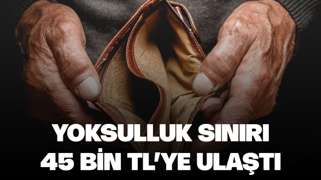 Yoksulluk sınırı 45 bin TL’ye dayandı