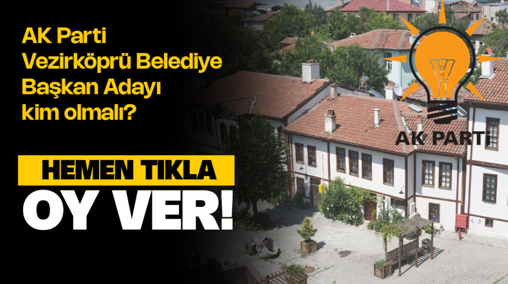 AK Parti Vezirköprü Belediye Başkanı Kim Olmalı? Anket Oy ver!